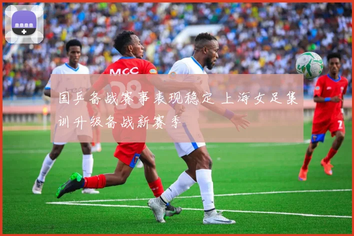 国乒备战赛事表现稳定 上海女足集训升级备战新赛季